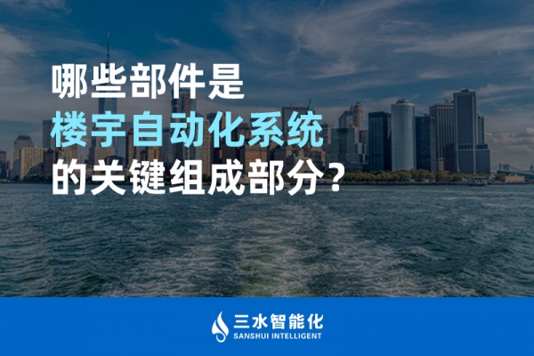 哪些部件是樓宇自動化系統(tǒng)的關(guān)鍵組成部分？